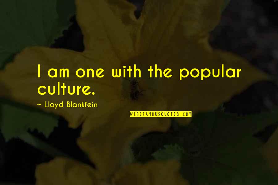 Ohanneson Worldwide Quotes By Lloyd Blankfein: I am one with the popular culture.