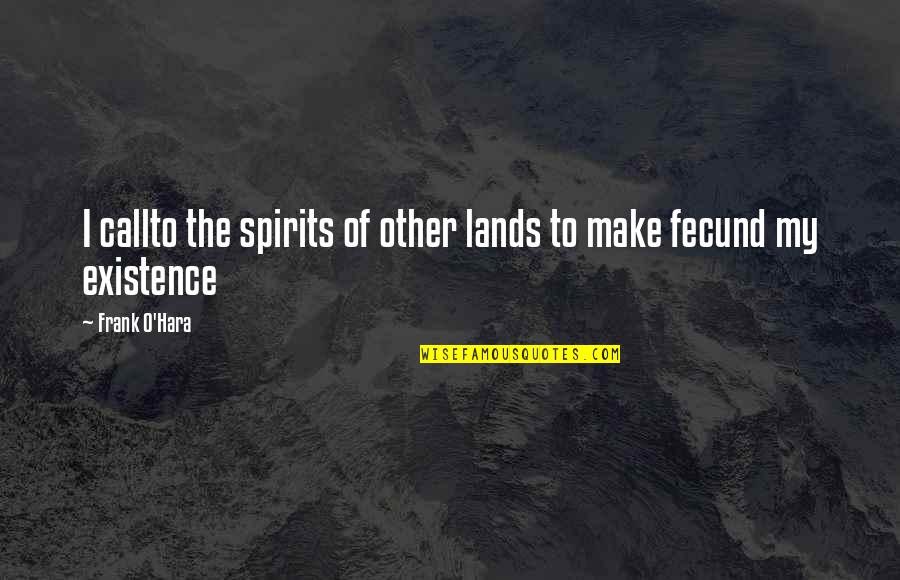 O'hara Quotes By Frank O'Hara: I callto the spirits of other lands to
