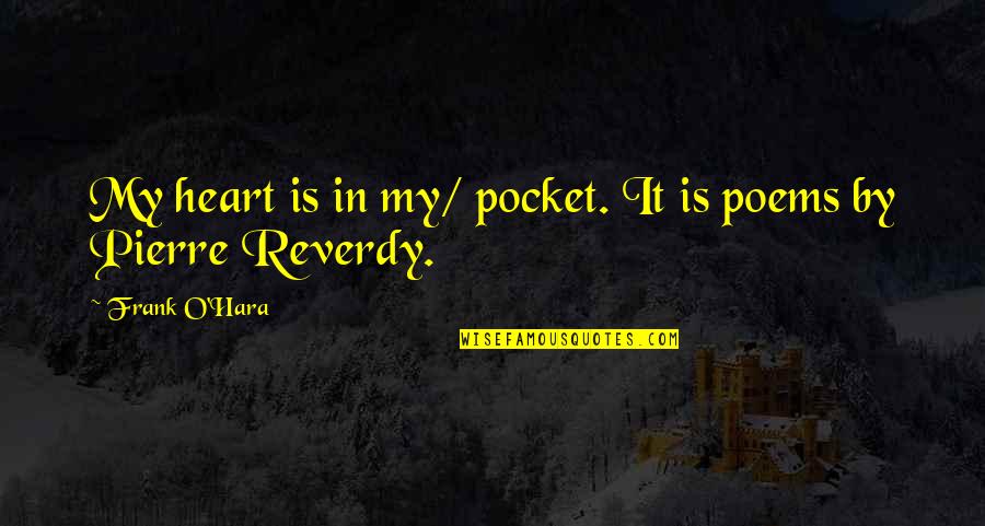 O'hara Quotes By Frank O'Hara: My heart is in my/ pocket. It is