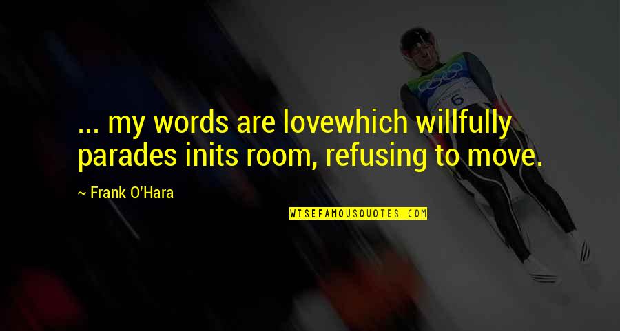O'hara Quotes By Frank O'Hara: ... my words are lovewhich willfully parades inits