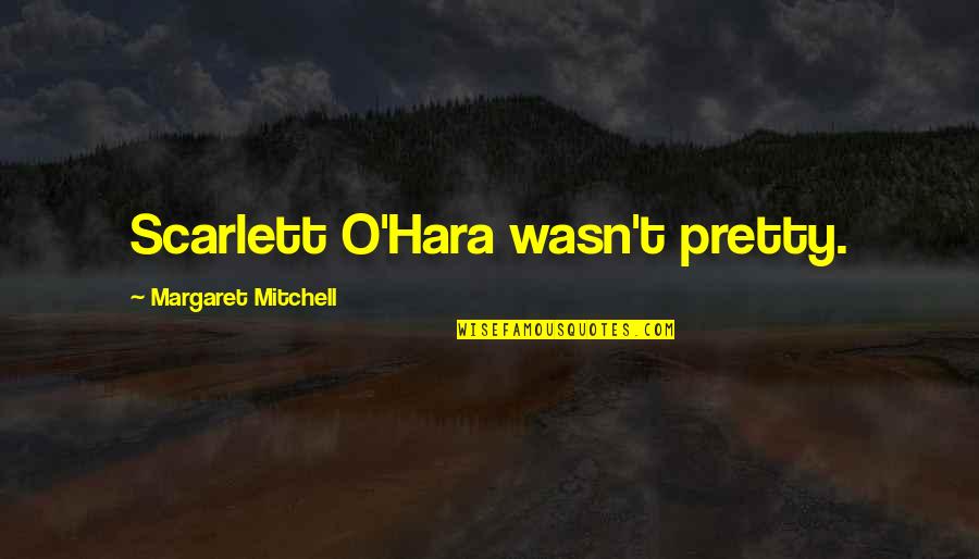 O'hara Quotes By Margaret Mitchell: Scarlett O'Hara wasn't pretty.