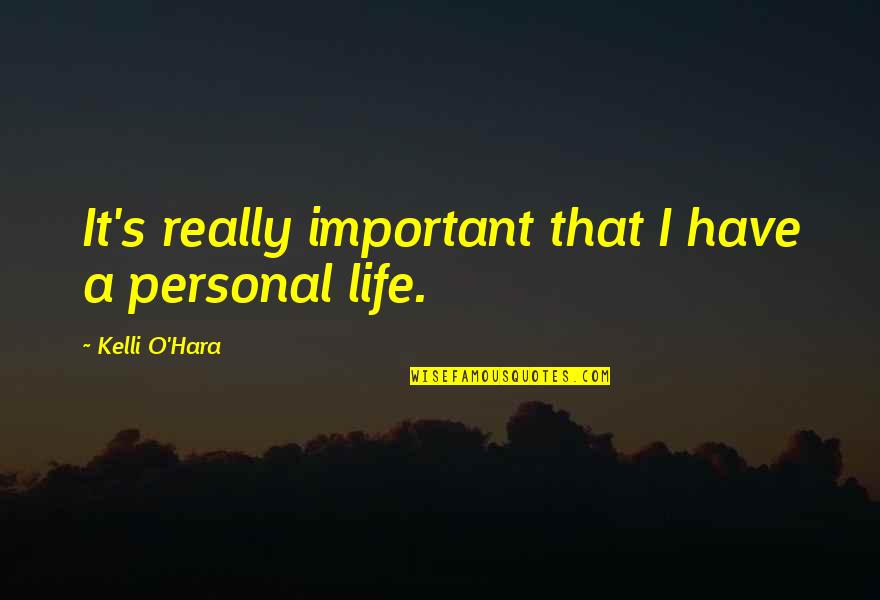 O'hara's Quotes By Kelli O'Hara: It's really important that I have a personal