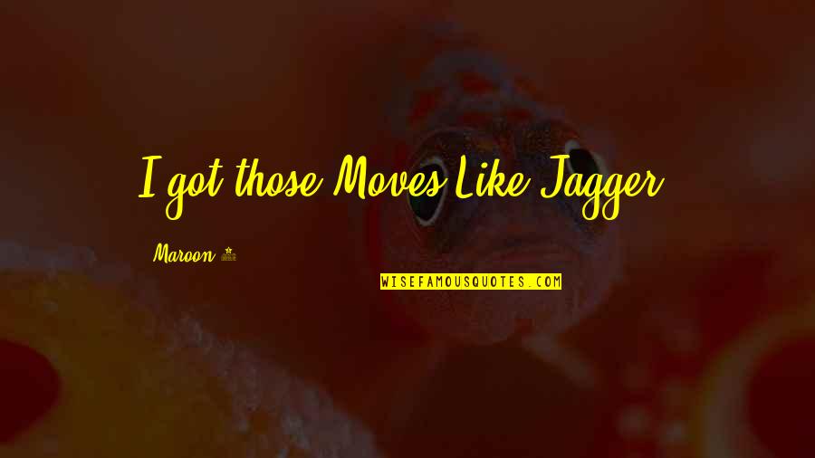 Ohares Newton Quotes By Maroon 5: I got those Moves Like Jagger! Ohares Newton Quotes By Maroon 5: I got those Moves Like Jagger!