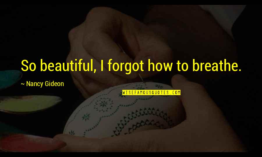 Ohares Newton Quotes By Nancy Gideon: So beautiful, I forgot how to breathe. Ohares Newton Quotes By Nancy Gideon: So beautiful, I forgot how to breathe.