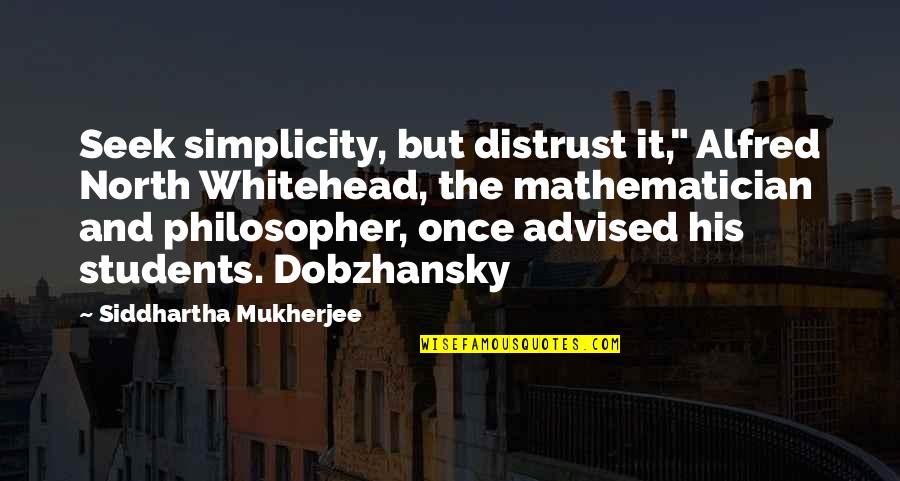 Oharrow Construction Quotes By Siddhartha Mukherjee: Seek simplicity, but distrust it," Alfred North Whitehead,