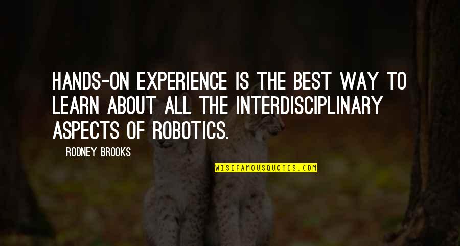 Ohashi Technica Quotes By Rodney Brooks: Hands-on experience is the best way to learn Ohashi Technica Quotes By Rodney Brooks: Hands-on experience is the best way to learn