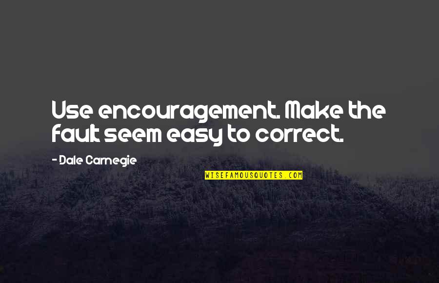 Ohayou Quotes By Dale Carnegie: Use encouragement. Make the fault seem easy to