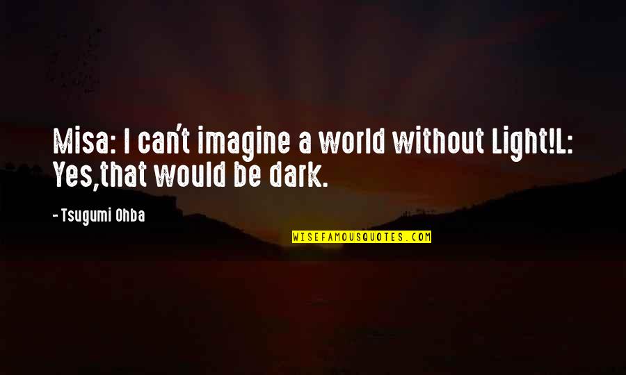 Ohba Quotes By Tsugumi Ohba: Misa: I can't imagine a world without Light!L: