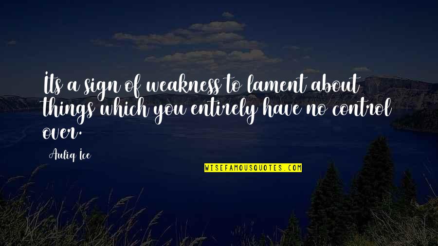 Ohdearodette1 Quotes By Auliq Ice: Its a sign of weakness to lament about