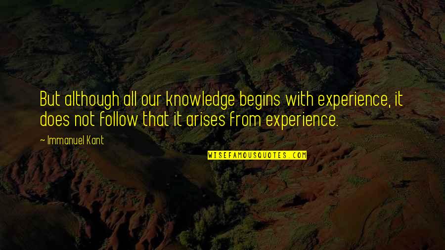 Oheaney Quotes By Immanuel Kant: But although all our knowledge begins with experience, Oheaney Quotes By Immanuel Kant: But although all our knowledge begins with experience,