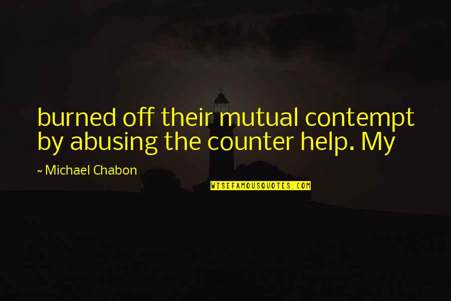 Ohearns Quotes By Michael Chabon: burned off their mutual contempt by abusing the Ohearns Quotes By Michael Chabon: burned off their mutual contempt by abusing the