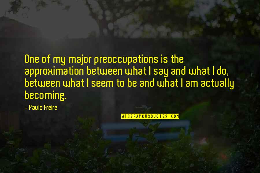 Oheb Shalom Cemetery Quotes By Paulo Freire: One of my major preoccupations is the approximation Oheb Shalom Cemetery Quotes By Paulo Freire: One of my major preoccupations is the approximation