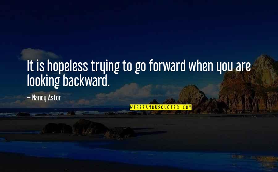 Ohenry Tent Quotes By Nancy Astor: It is hopeless trying to go forward when
