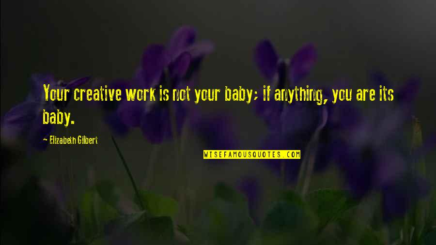 Oherlihy John Quotes By Elizabeth Gilbert: Your creative work is not your baby; if