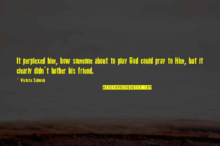 Oherlihy John Quotes By Victoria Schwab: It perplexed him, how someone about to play