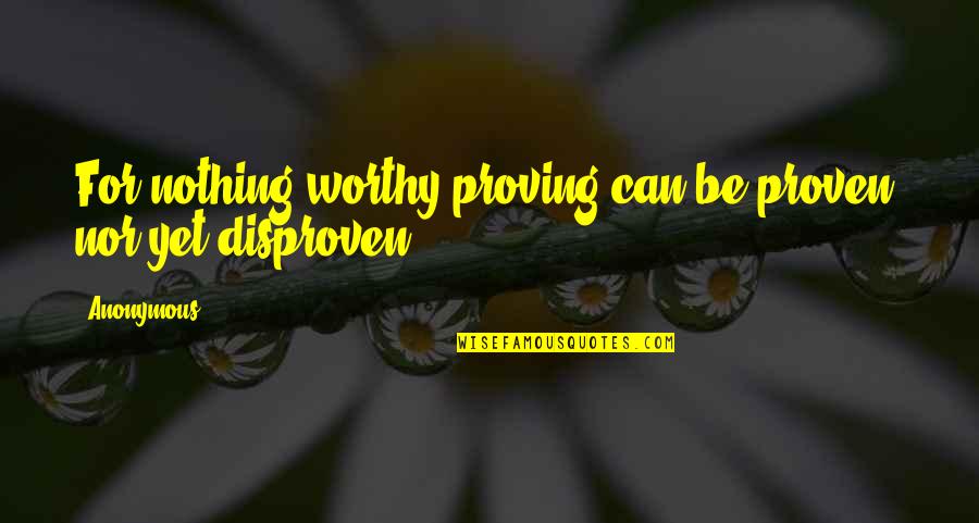 Oherlihy Sisters Quotes By Anonymous: For nothing worthy proving can be proven, nor