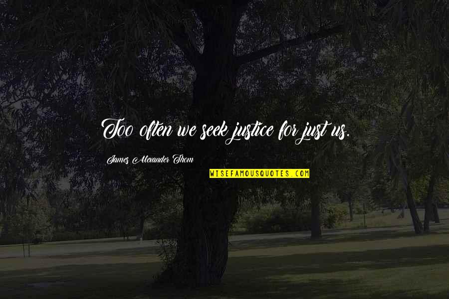 Ohern House Quotes By James Alexander Thom: Too often we seek justice for just us.