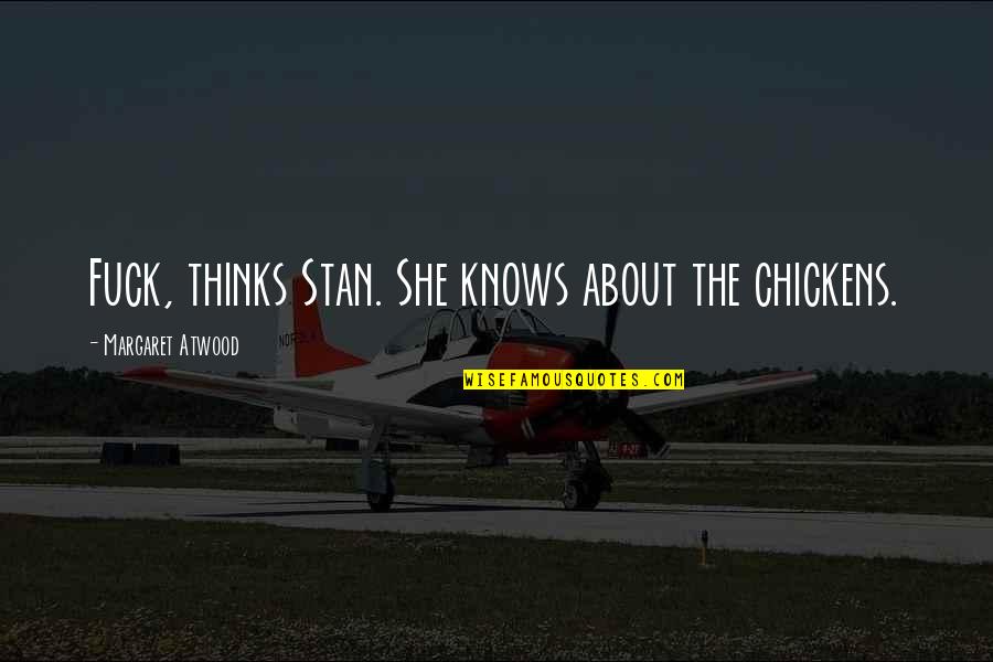 Ohgane Quotes By Margaret Atwood: Fuck, thinks Stan. She knows about the chickens. Ohgane Quotes By Margaret Atwood: Fuck, thinks Stan. She knows about the chickens.