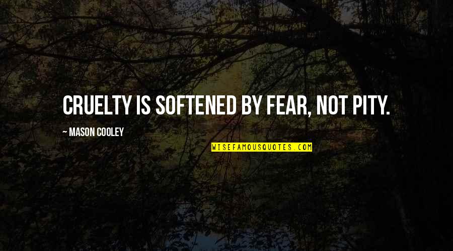 Ohgane Quotes By Mason Cooley: Cruelty is softened by fear, not pity. Ohgane Quotes By Mason Cooley: Cruelty is softened by fear, not pity.