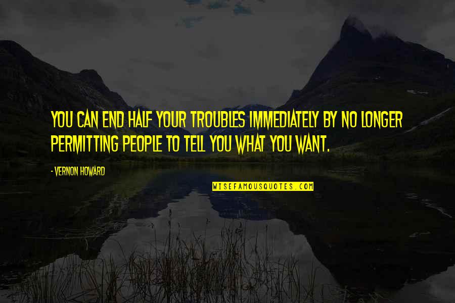 Ohhh Meme Quotes By Vernon Howard: You can end half your troubles immediately by