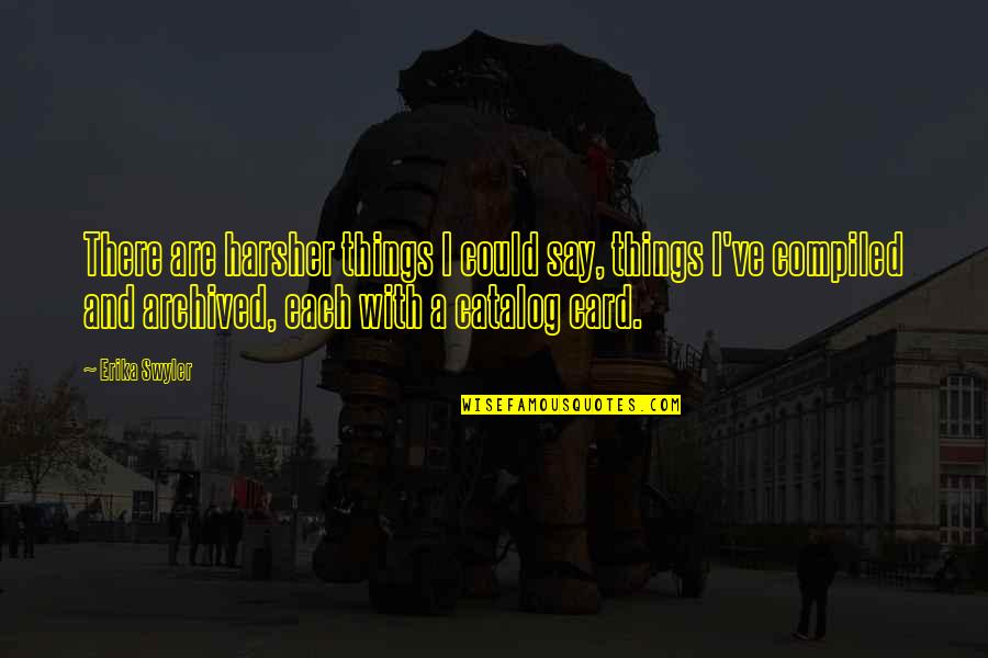 Ohhhhh Meme Quotes By Erika Swyler: There are harsher things I could say, things