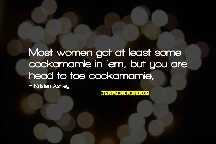 Ohhhhh Meme Quotes By Kristen Ashley: Most women got at least some cockamamie in Ohhhhh Meme Quotes By Kristen Ashley: Most women got at least some cockamamie in