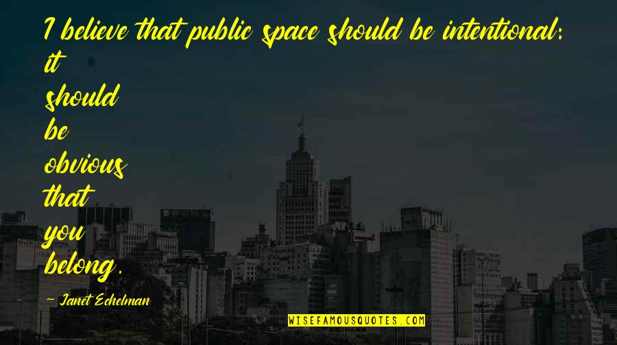 Ohiggins Campeon Quotes By Janet Echelman: I believe that public space should be intentional: Ohiggins Campeon Quotes By Janet Echelman: I believe that public space should be intentional: