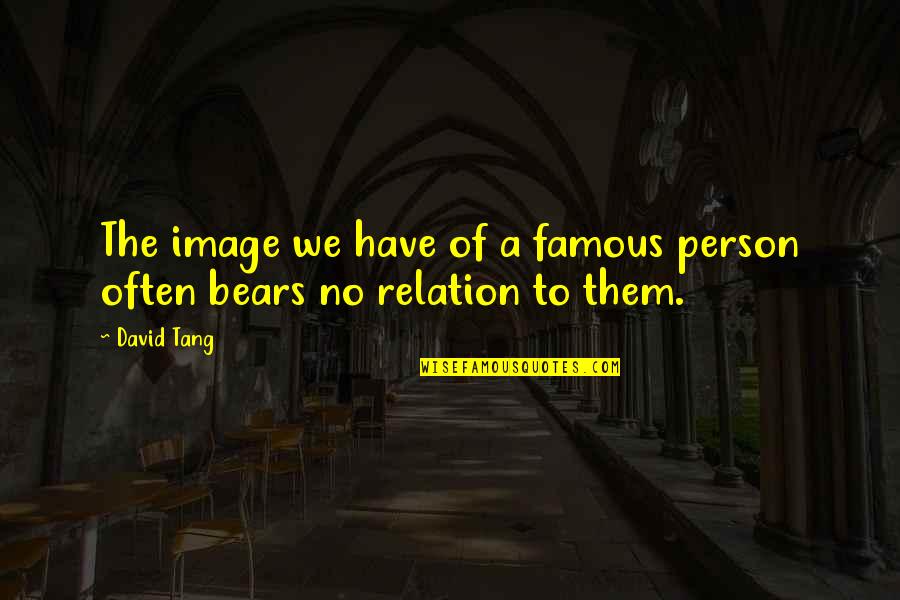 O'higgins Famous Quotes By David Tang: The image we have of a famous person O'higgins Famous Quotes By David Tang: The image we have of a famous person