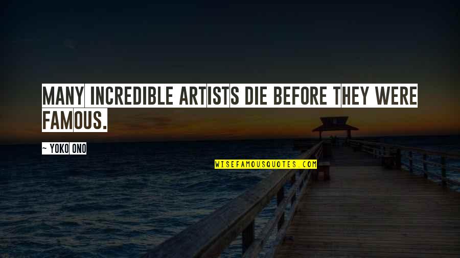 O'higgins Famous Quotes By Yoko Ono: Many incredible artists die before they were famous.