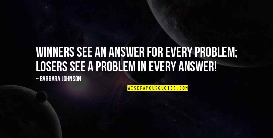 Ohin Quotes By Barbara Johnson: Winners see an answer for every problem; losers