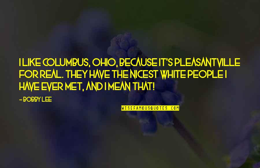 Ohio Quotes By Bobby Lee: I like Columbus, Ohio, because it's Pleasantville for