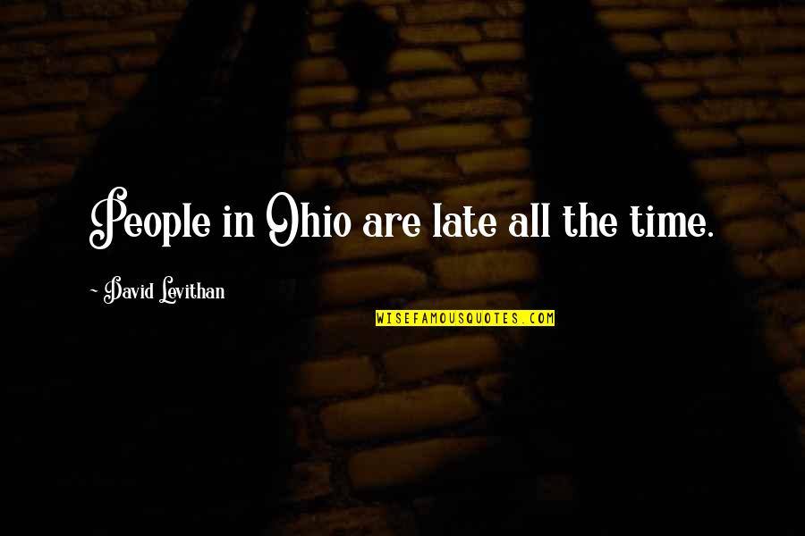 Ohio Quotes By David Levithan: People in Ohio are late all the time.