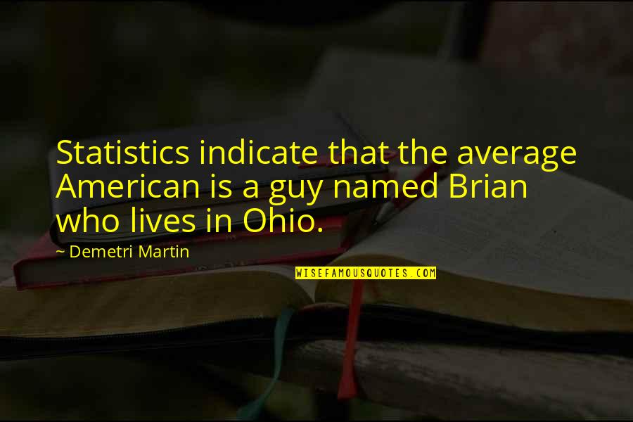 Ohio Quotes By Demetri Martin: Statistics indicate that the average American is a