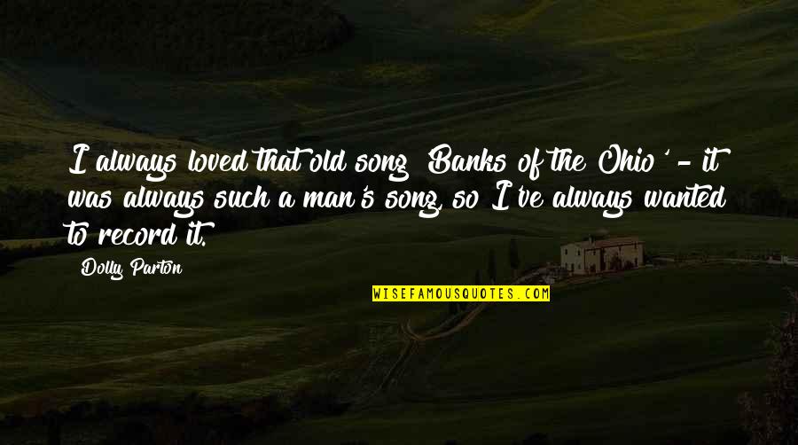 Ohio Quotes By Dolly Parton: I always loved that old song 'Banks of