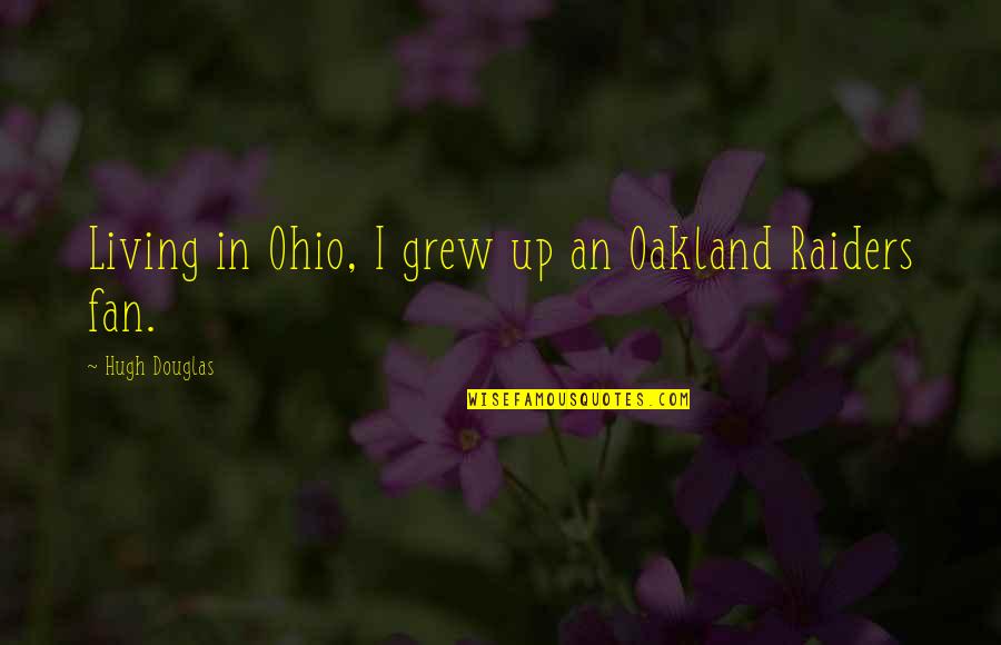 Ohio Quotes By Hugh Douglas: Living in Ohio, I grew up an Oakland