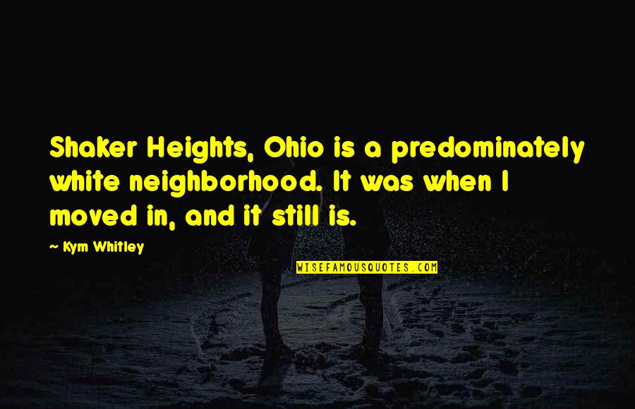 Ohio Quotes By Kym Whitley: Shaker Heights, Ohio is a predominately white neighborhood.