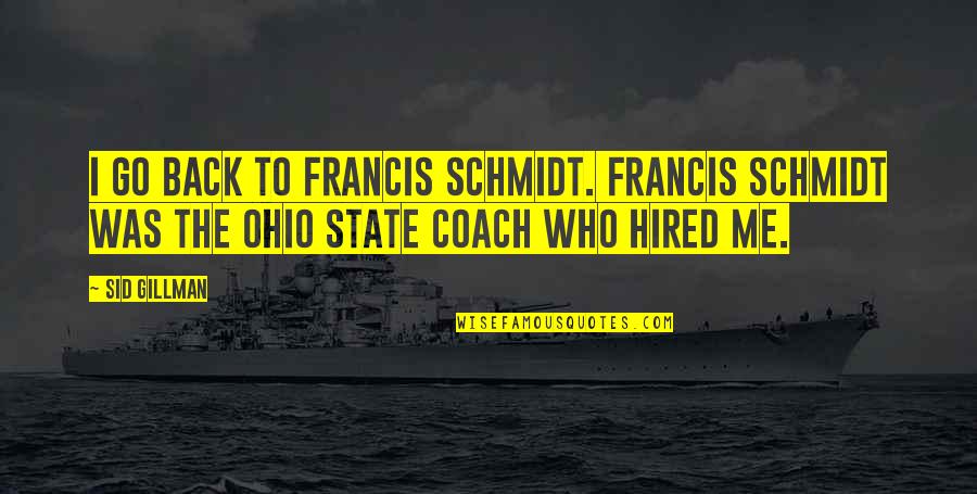 Ohio Quotes By Sid Gillman: I go back to Francis Schmidt. Francis Schmidt