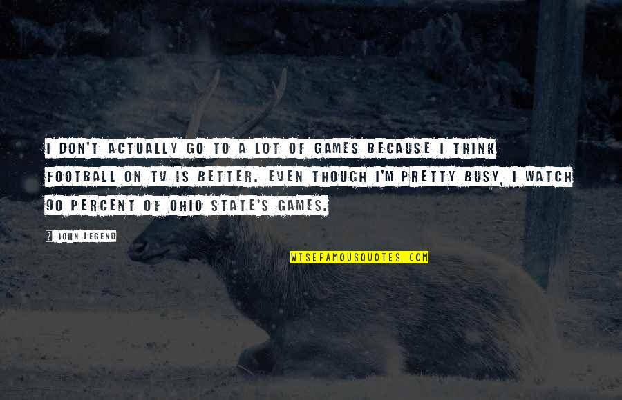 Ohio State Football Quotes By John Legend: I don't actually go to a lot of Ohio State Football Quotes By John Legend: I don't actually go to a lot of