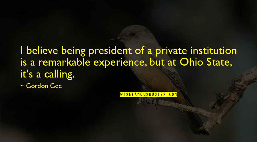 Ohio State Quotes By Gordon Gee: I believe being president of a private institution
