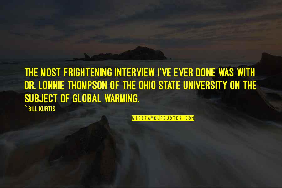 Ohio State University Quotes By Bill Kurtis: The most frightening interview I've ever done was