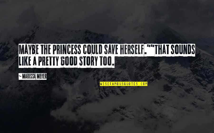 Ohio State University Quotes By Marissa Meyer: Maybe the princess could save herself.""That sounds like