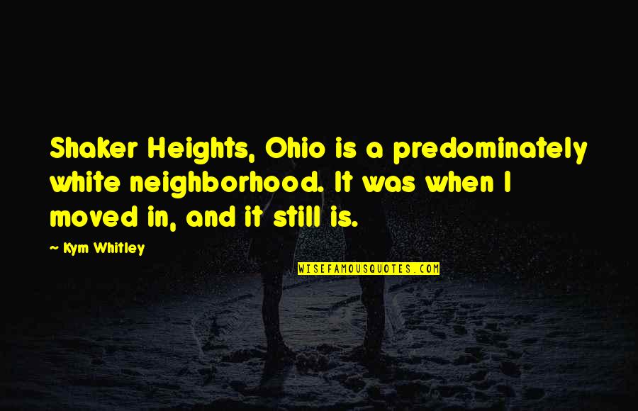 Ohio's Quotes By Kym Whitley: Shaker Heights, Ohio is a predominately white neighborhood.