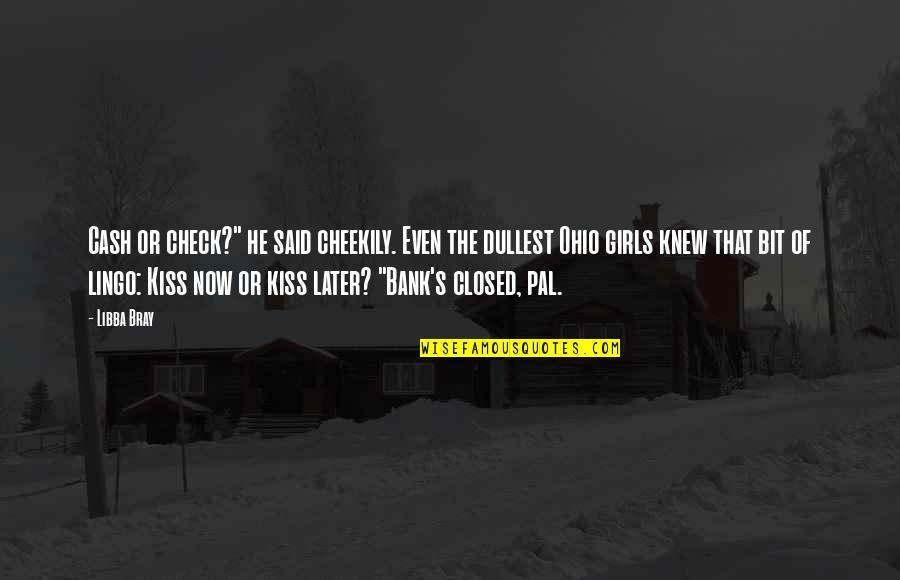 Ohio's Quotes By Libba Bray: Cash or check?" he said cheekily. Even the