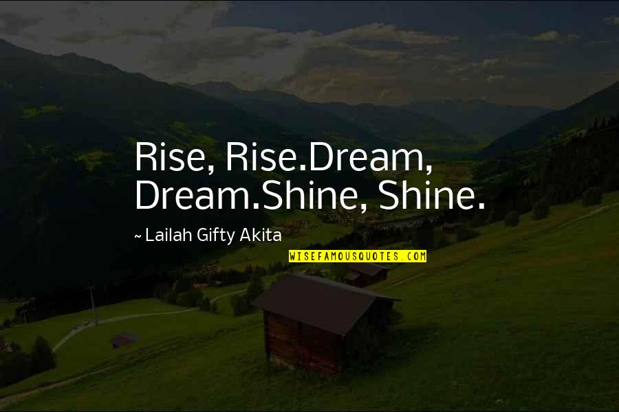 Ohits Lizz Quotes By Lailah Gifty Akita: Rise, Rise.Dream, Dream.Shine, Shine.