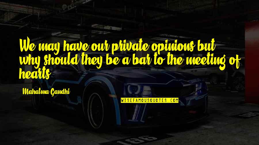 Ohits Lizz Quotes By Mahatma Gandhi: We may have our private opinions but why Ohits Lizz Quotes By Mahatma Gandhi: We may have our private opinions but why