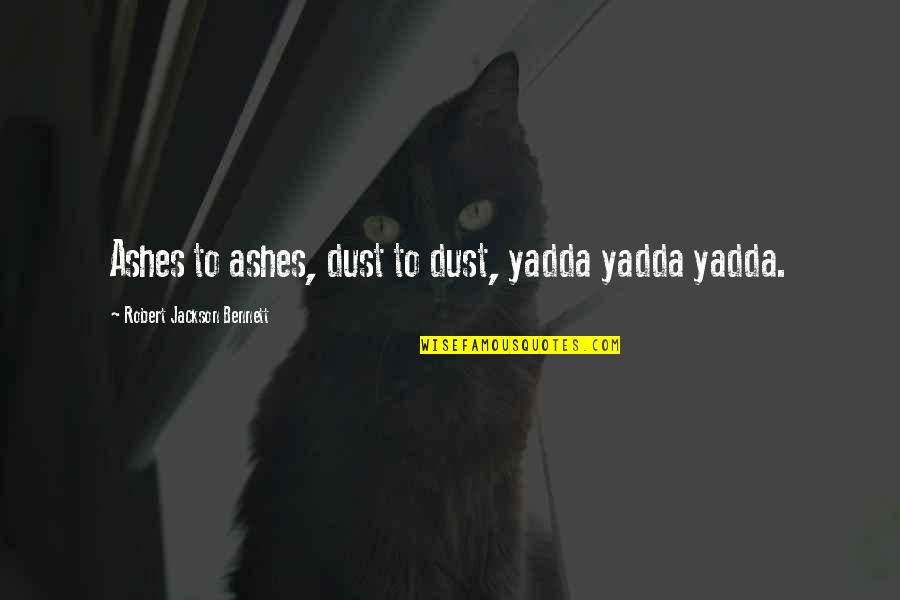 Ohiyesa The Soul Quotes By Robert Jackson Bennett: Ashes to ashes, dust to dust, yadda yadda Ohiyesa The Soul Quotes By Robert Jackson Bennett: Ashes to ashes, dust to dust, yadda yadda