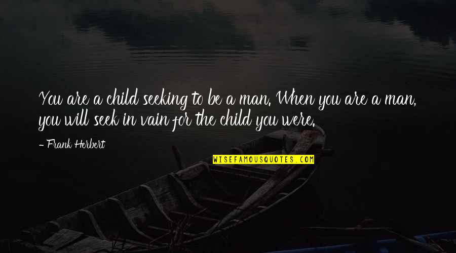 Ohkoshi Lab Quotes By Frank Herbert: You are a child seeking to be a Ohkoshi Lab Quotes By Frank Herbert: You are a child seeking to be a