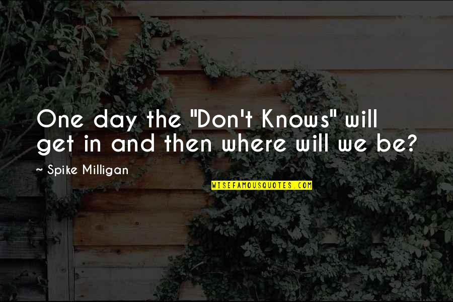 Ohkoshi Lab Quotes By Spike Milligan: One day the "Don't Knows" will get in Ohkoshi Lab Quotes By Spike Milligan: One day the "Don't Knows" will get in