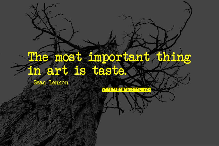 Ohland Properties Quotes By Sean Lennon: The most important thing in art is taste. Ohland Properties Quotes By Sean Lennon: The most important thing in art is taste.