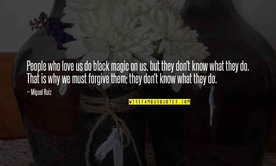 Ohlendorf Otto Quotes By Miguel Ruiz: People who love us do black magic on